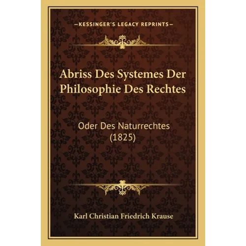 Abriss Des Systemes Der Philosophie Des Rechtes: Oder Des Naturrechtes (1825)