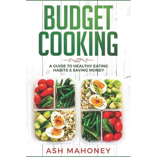 Budget Cooking: A Guide to Healthy Eating Habits & Saving Money