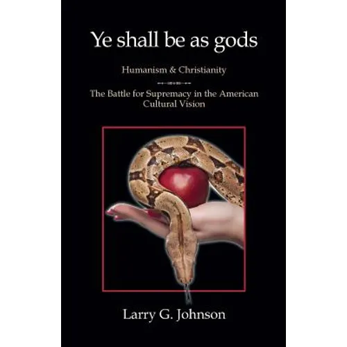 Ye shall be as gods - Humanism and Christianity - The Battle for Supremacy in the American Cultural Vision