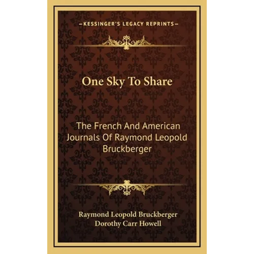 One Sky To Share: The French And American Journals Of Raymond Leopold Bruckberger