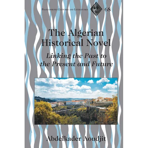 The Algerian Historical Novel: Linking the Past to the Present and Future