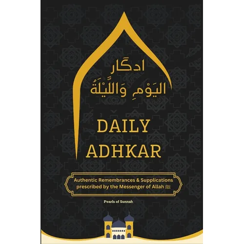 Daily Adhkar Book: Daily Rembrances & Supplications A Collection of Authentic Daily Adhkar and Duas Daily Adhkar for Spiritual Growth