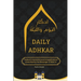 Daily Adhkar Book: Daily Rembrances & Supplications A Collection of Authentic Daily Adhkar and Duas Daily Adhkar for Spiritual Growth