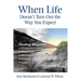 When Life Doesn't Turn Out the Way You Expect: Moving Beyond...Disappointment, Rejection, Betrayal, Failure, Loss