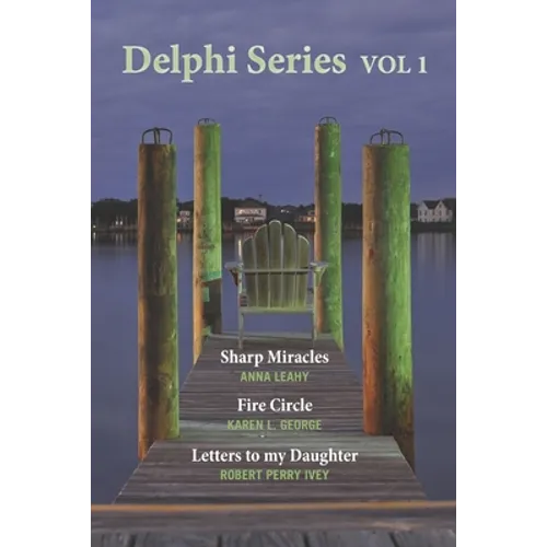 Delphi Series Vol. 1: Sharp Miracle, The Fire Circle, & Letters to my Daughter