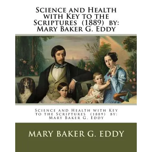 Science and Health with Key to the Scriptures (1889) by: Mary Baker G. Eddy