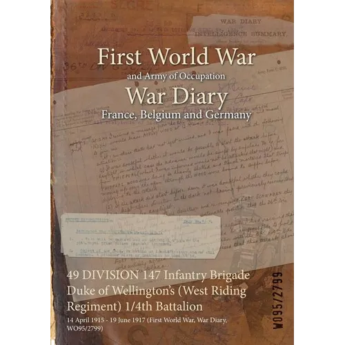 49 DIVISION 147 Infantry Brigade Duke of Wellington's (West Riding Regiment) 1/4th Battalion: 14 April 1915 - 19 June 1917 (First World War, War Diary