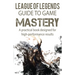 League of Legends Guide to Game Mastery: A practical book designed for high performance results