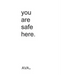 you are safe here.
