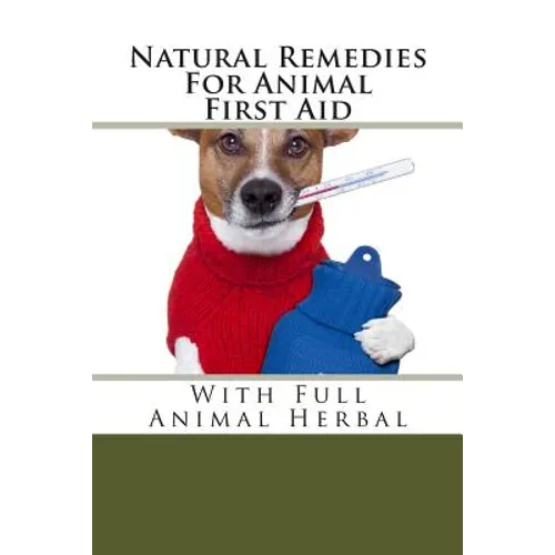 Natural Remedies For Animal First Aid: With Full Animal Herbal