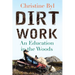 Dirt Work: An Education in the Woods