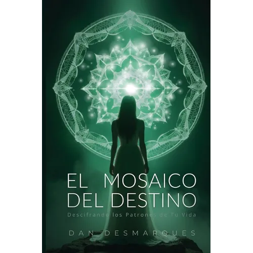 The Mosaic of Destiny / El Mosaico del Destino: Deciphering the Patterns of Your Life / Descifrando los Patrones de Tu Vida