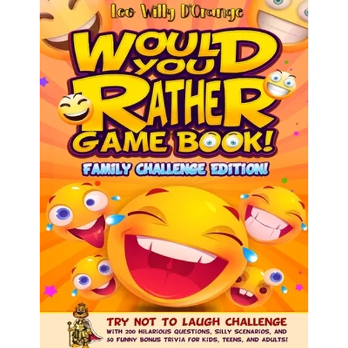 Would You Rather Game Book! Family Challenge Edition!: Try Not To Laugh Challenge with 200 Hilarious Questions, Silly Scenarios, and 50 Funny Bonus Tr