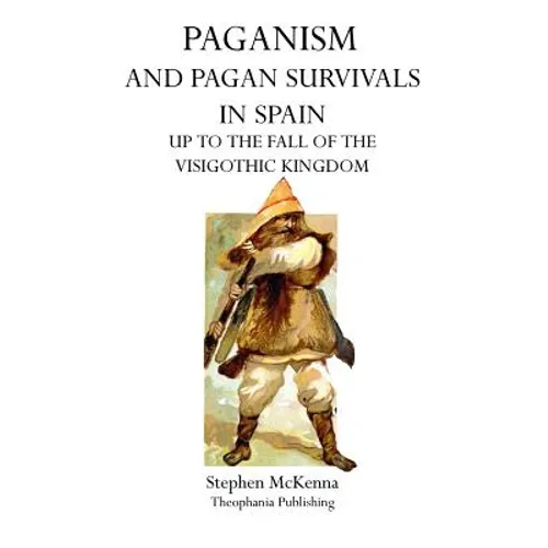 Paganism and Pagan Survivals in Spain: Up to the Fall of the Visigothic Kingdom
