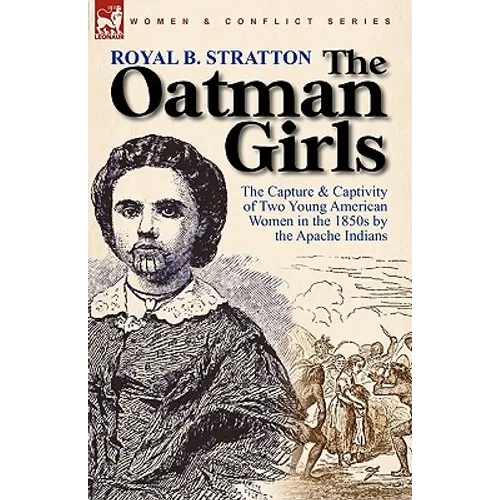 The Oatman Girls: The Capture & Captivity of Two Young American Women in the 1850s by the Apache Indians