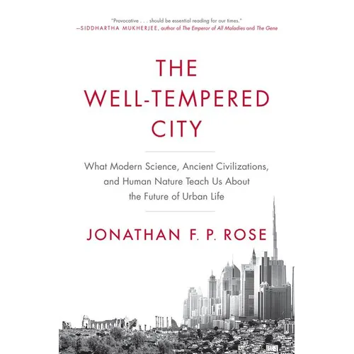 The Well-Tempered City: What Modern Science, Ancient Civilizations, and Human Nature Teach Us about the Future of Urban Life