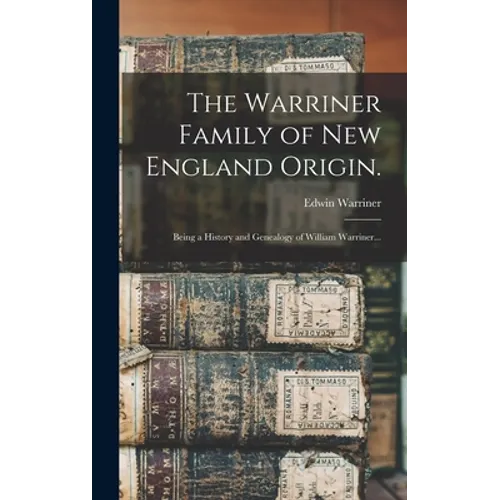The Warriner Family of New England Origin.: Being a History and Genealogy of William Warriner... - Hardcover