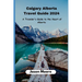 Calgary Alberta Travel Guide: A Traveler Guide to the Heart of Alberta