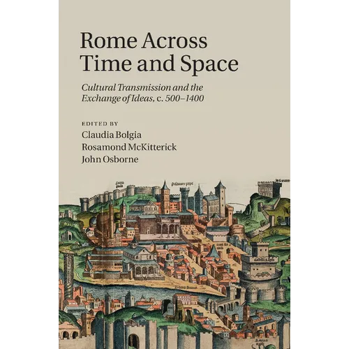 Rome Across Time and Space: Cultural Transmission and the Exchange of Ideas, C.500 1400