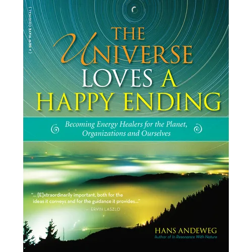 The Universe Loves a Happy Ending: Becoming Energy Guardians and Eco-Healers for the Planet, Organizations, and Ourselves