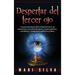 Despertar del tercer ojo: Una guía esencial para abrir el chakra del tercer ojo, experimentar una conciencia superior, visiones psíquicas y clarividen