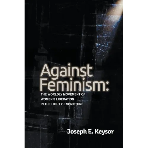 Against Feminism: The Worldly Movement of Women's Liberation in the Light of Scripture
