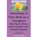 Surviving in your Role as a Caregiver: Nine Tips to Thrive while Caring for Your Dementia Spouse