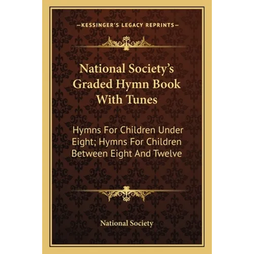 National Society's Graded Hymn Book With Tunes: Hymns For Children Under Eight; Hymns For Children Between Eight And Twelve