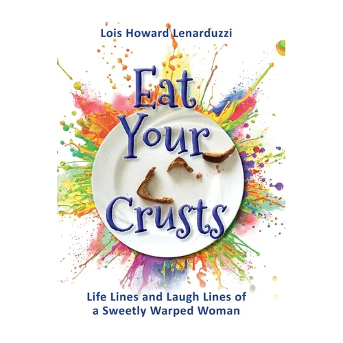 Eat Your Crusts: Life Lines and Laugh Lines of a Sweetly Warped Woman