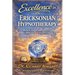 Excellence in Ericksonian Hypnotherapy: Methods That Transform Lives and Create Breakthrough Results with Every Client