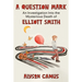 A Question Mark: An Investigation into the Mysterious Death of Elliott Smith