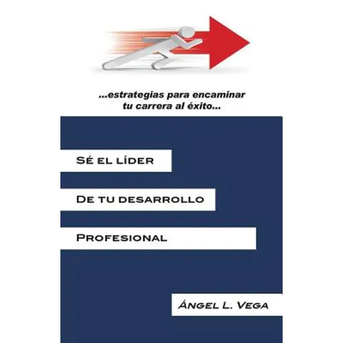 Se El Lider de Tu Desarrollo Profesional: Estrategias Para Encaminar Tu Carrera Al Exito