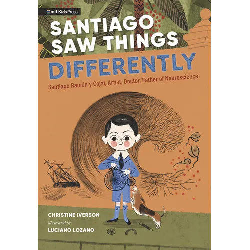 Santiago Saw Things Differently: Santiago Ramón Y Cajal, Artist, Doctor, Father of Neuroscience