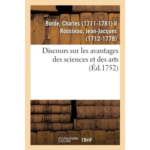 Discours sur les avantages des sciences et des arts. Académie des sciences et belles-lettres de Lyon: le 22 juin 1751. Avec la Réponse de Jean J. Rous