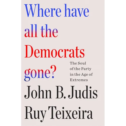 Where Have All the Democrats Gone?: The Soul of the Party in the Age of Extremes
