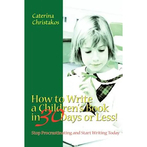 How to Write a Children's Book in 30 Days or Less!: Stop Procrastinating and Start Writing Today
