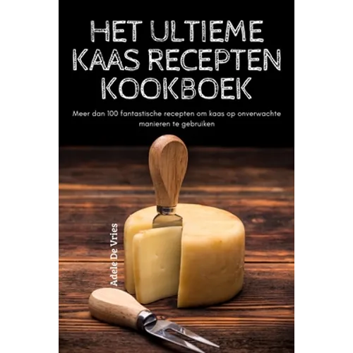 Het Ultieme Kaas Recepten Kookboek