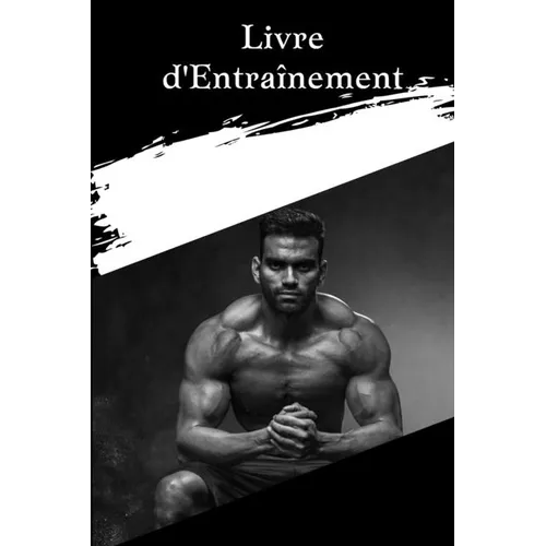 Cahier d'entraînement: Livre d'entraînement et de fitness pour hommes et femmes le traqueur carnet d'exercices et journal de fitness pour l'entraîneme