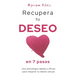 Recupera tu deseo en 7 pasos: Una estrategia rápida y eficaz para mejorar tu deseo sexual