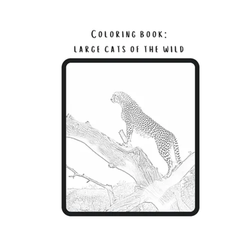 Coloring book: Large cats of the wild: Real pictures of wild animals transferred into magnificent coloring pages. from newbie to intermediate.