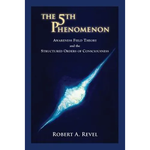 The 5th Phenomenon: Awareness Field Theory and the Structured Orders Of Consciousness