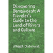 Discovering Bangladesh: A Traveler's Guide to the Land of Rivers and Culture
