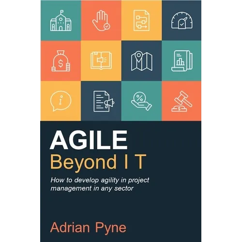 Agile Beyond It: How to Develop Agility in Project Management in Any Sector