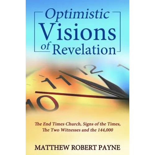 Optimistic Visions of Revelation: The End Times Church, Signs of the Times, the Two Witnesses and the 144,000