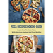Pizza Recipe Cooking Guide: Learn How To Make Pizza With Delicious Recipes And Stay Healthy: Healthy Pizza Toppings Ideas