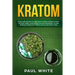 Kratom: EVERYTHING YOU NEED TO KNOW ABOUT KRATOM (Powder, Extract, Capsules, Herbal Supplement) for PAIN MANAGEMENT: Its Uses,