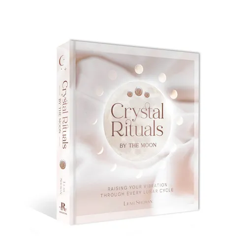 Crystal Rituals by the Moon: Raising Your Vibration Through Every Cycle