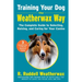 Training Your Dog the Weatherwax Way: The Complete Guide to Selecting, Raising, and Caring for Your Canine