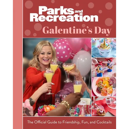 Parks and Recreation: Galentine's Day: The Official Guide to Friendship, Fun, and Cocktails