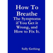How To Breathe: The Symptoms if You Get it Wrong, and How to Fix It.